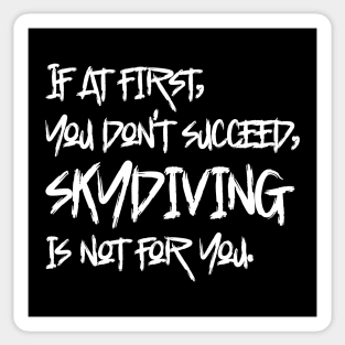 If At First, You Don't Succeed, Skydiving Is Not For You Sticker